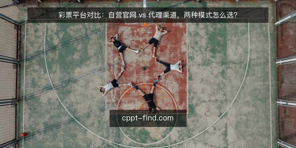 彩票平台对比：自营官网 vs 代理渠道，两种模式怎么选？ — 为什么现在要审计你的彩票平台来源 配图