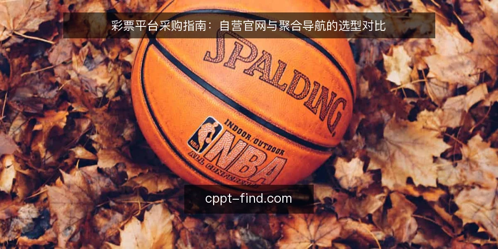 彩票平台采购指南：自营官网与聚合导航的选型对比 — 明确采购目标与评测维度 配图