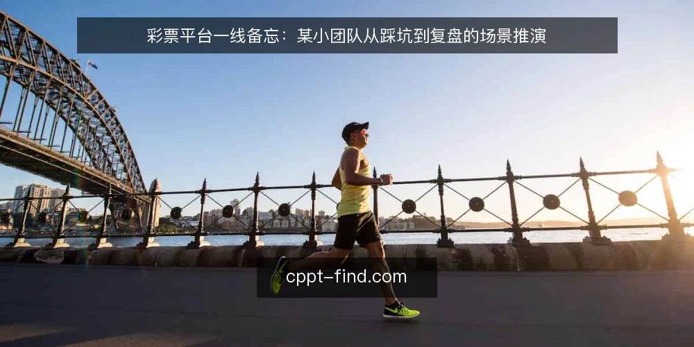彩票平台一线备忘：某小团队从踩坑到复盘的场景推演 — 现场先看什么信号 配图